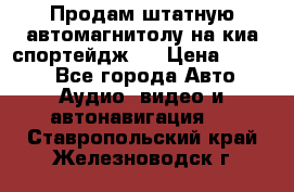 Продам штатную автомагнитолу на киа спортейдж 4 › Цена ­ 5 000 - Все города Авто » Аудио, видео и автонавигация   . Ставропольский край,Железноводск г.